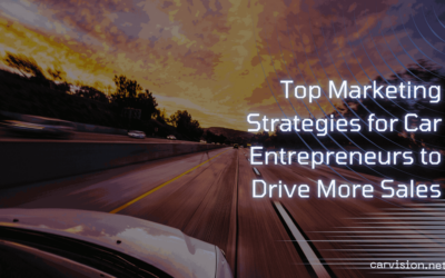 Top Marketing Strategies for Car Entrepreneurs to Drive More Sales